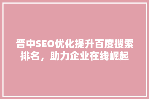 晋中SEO优化提升百度搜索排名，助力企业在线崛起