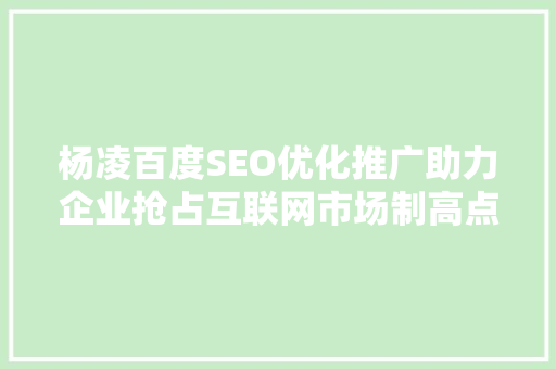 杨凌百度SEO优化推广助力企业抢占互联网市场制高点
