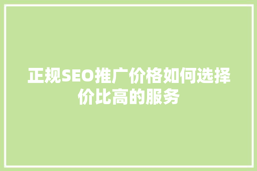 正规SEO推广价格如何选择价比高的服务