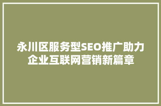 永川区服务型SEO推广助力企业互联网营销新篇章