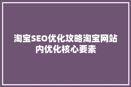 淘宝SEO优化攻略淘宝网站内优化核心要素