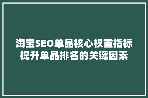 淘宝SEO单品核心权重指标提升单品排名的关键因素