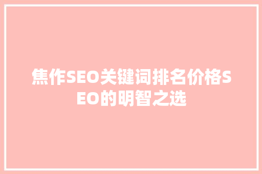 焦作SEO关键词排名价格SEO的明智之选