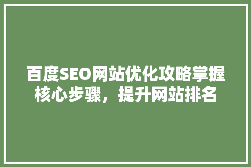 百度SEO网站优化攻略掌握核心步骤，提升网站排名
