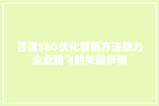 百度SEO优化营销方法助力企业腾飞的关键步骤