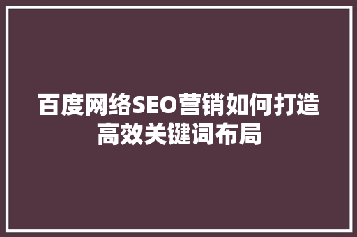 百度网络SEO营销如何打造高效关键词布局