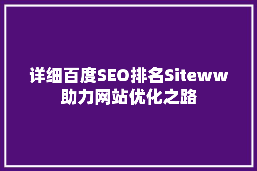 详细百度SEO排名Siteww助力网站优化之路