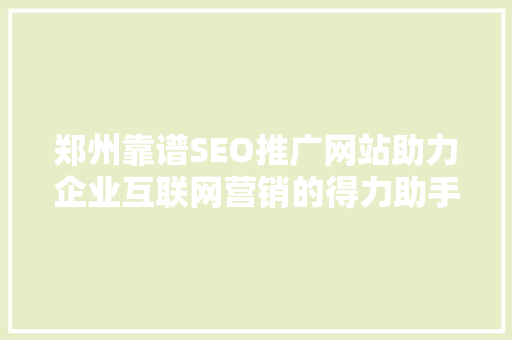 郑州靠谱SEO推广网站助力企业互联网营销的得力助手