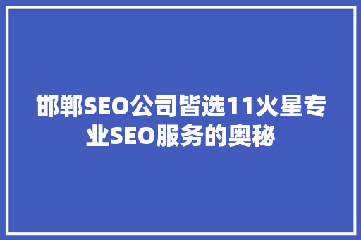 邯郸SEO公司皆选11火星专业SEO服务的奥秘