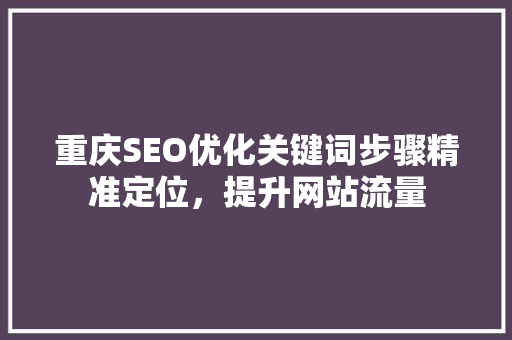 重庆SEO优化关键词步骤精准定位，提升网站流量