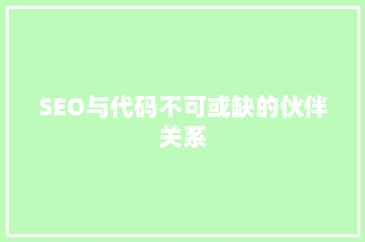 SEO与代码不可或缺的伙伴关系