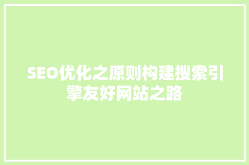 SEO优化之原则构建搜索引擎友好网站之路