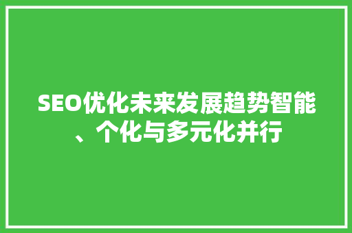 SEO优化未来发展趋势智能、个化与多元化并行