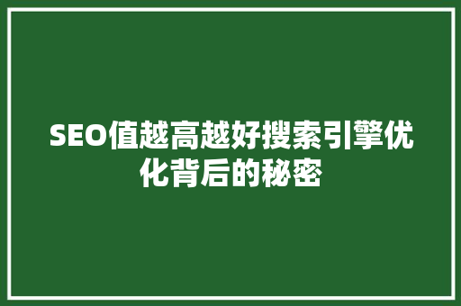SEO值越高越好搜索引擎优化背后的秘密