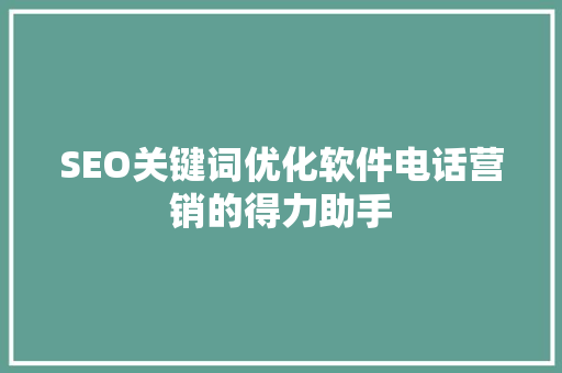 SEO关键词优化软件电话营销的得力助手