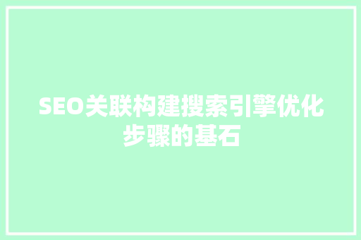 SEO关联构建搜索引擎优化步骤的基石