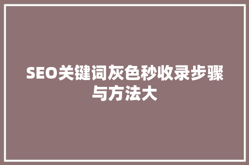 SEO关键词灰色秒收录步骤与方法大