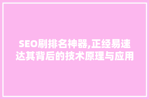 SEO刷排名神器,正经易速达其背后的技术原理与应用价值