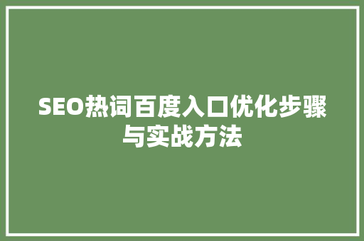 SEO热词百度入口优化步骤与实战方法