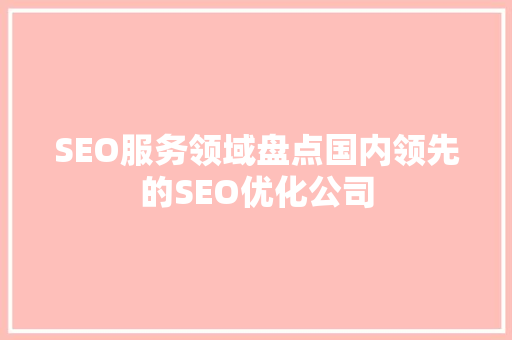 SEO服务领域盘点国内领先的SEO优化公司