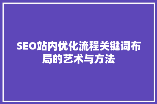 SEO站内优化流程关键词布局的艺术与方法