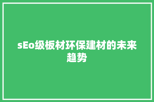 sEo级板材环保建材的未来趋势