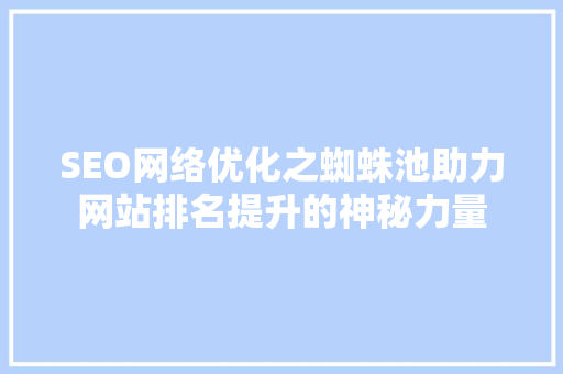 SEO网络优化之蜘蛛池助力网站排名提升的神秘力量