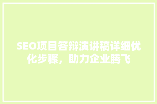 SEO项目答辩演讲稿详细优化步骤，助力企业腾飞