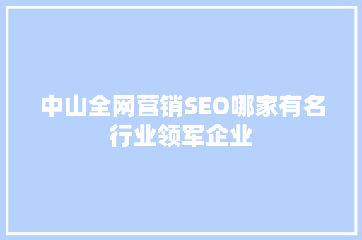 中山全网营销SEO哪家有名行业领军企业