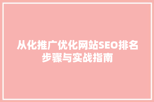 从化推广优化网站SEO排名步骤与实战指南