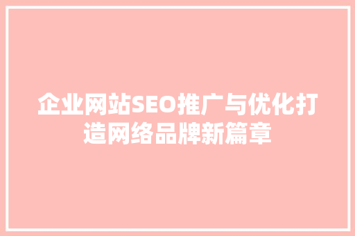 企业网站SEO推广与优化打造网络品牌新篇章