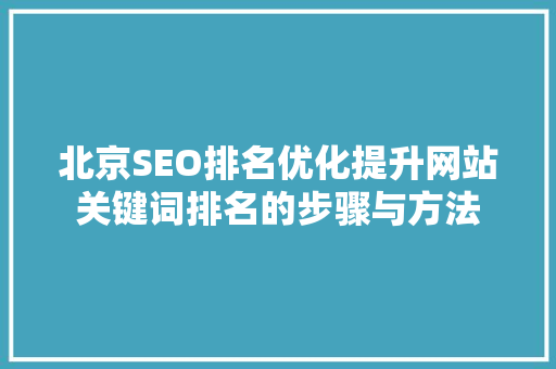北京SEO排名优化提升网站关键词排名的步骤与方法