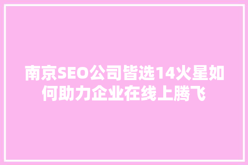 南京SEO公司皆选14火星如何助力企业在线上腾飞