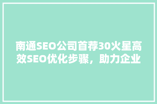 南通SEO公司首荐30火星高效SEO优化步骤，助力企业腾飞