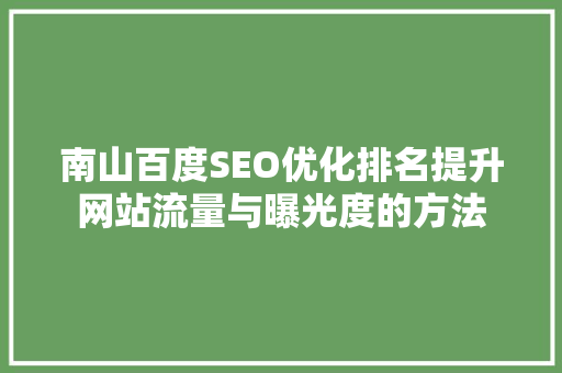 南山百度SEO优化排名提升网站流量与曝光度的方法