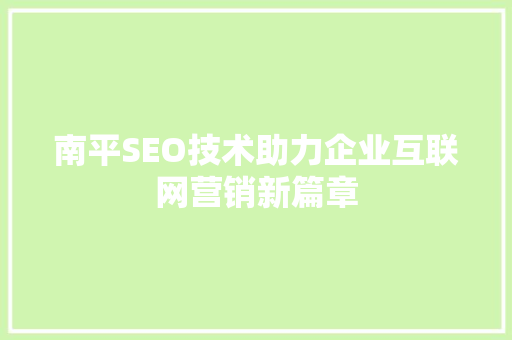 南平SEO技术助力企业互联网营销新篇章