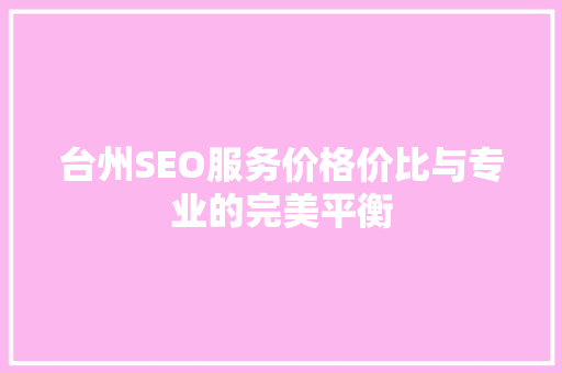 台州SEO服务价格价比与专业的完美平衡