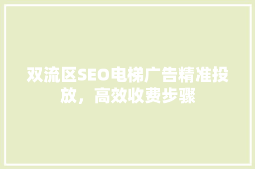 双流区SEO电梯广告精准投放，高效收费步骤