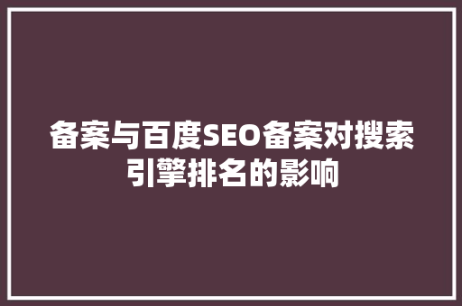 备案与百度SEO备案对搜索引擎排名的影响