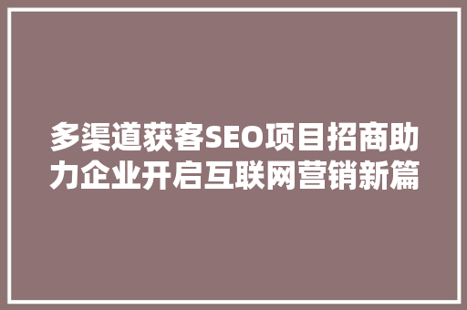 多渠道获客SEO项目招商助力企业开启互联网营销新篇章