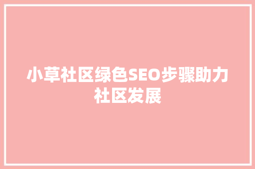 小草社区绿色SEO步骤助力社区发展