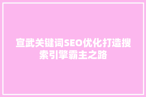 宣武关键词SEO优化打造搜索引擎霸主之路