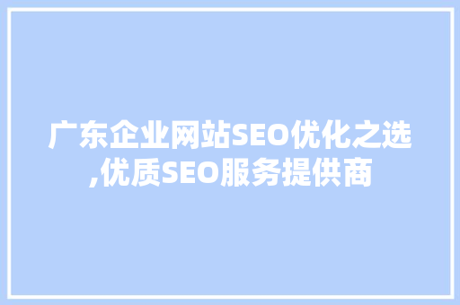 广东企业网站SEO优化之选,优质SEO服务提供商