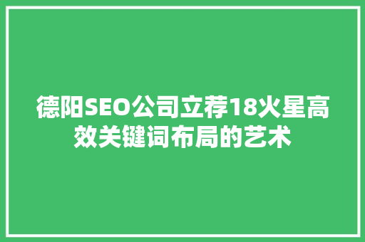 德阳SEO公司立荐18火星高效关键词布局的艺术