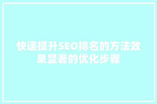 快速提升SEO排名的方法效果显著的优化步骤