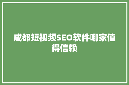 成都短视频SEO软件哪家值得信赖