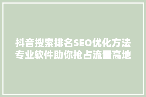 抖音搜索排名SEO优化方法专业软件助你抢占流量高地