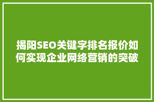 揭阳SEO关键字排名报价如何实现企业网络营销的突破