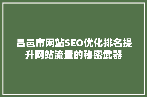 昌邑市网站SEO优化排名提升网站流量的秘密武器