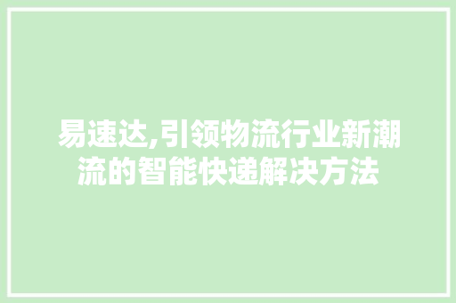 易速达,引领物流行业新潮流的智能快递解决方法